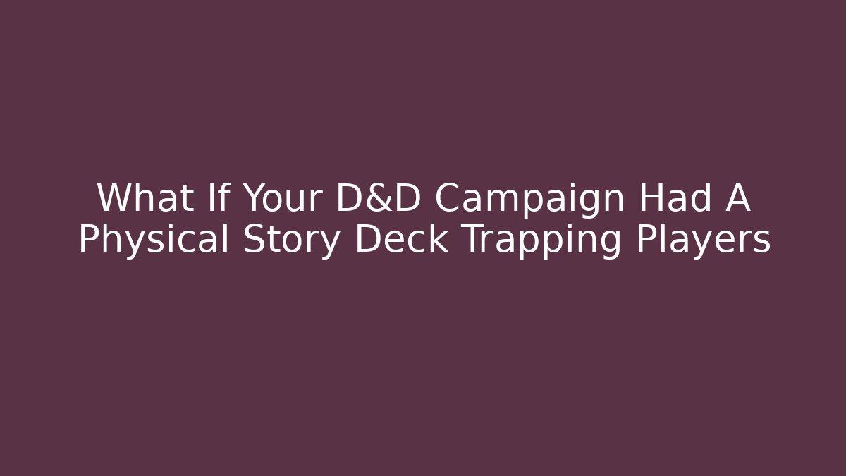 What If Your D&D Campaign Had A Physical Story Deck Trapping Players