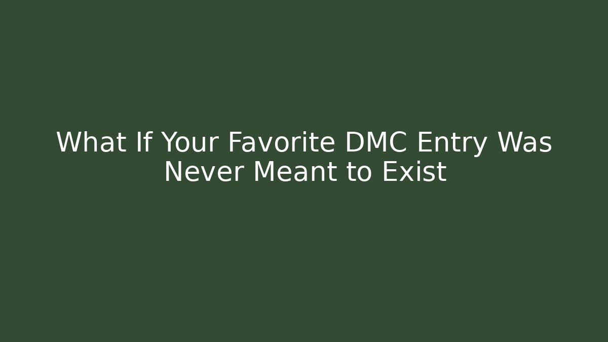 What If Your Favorite DMC Entry Was Never Meant to Exist