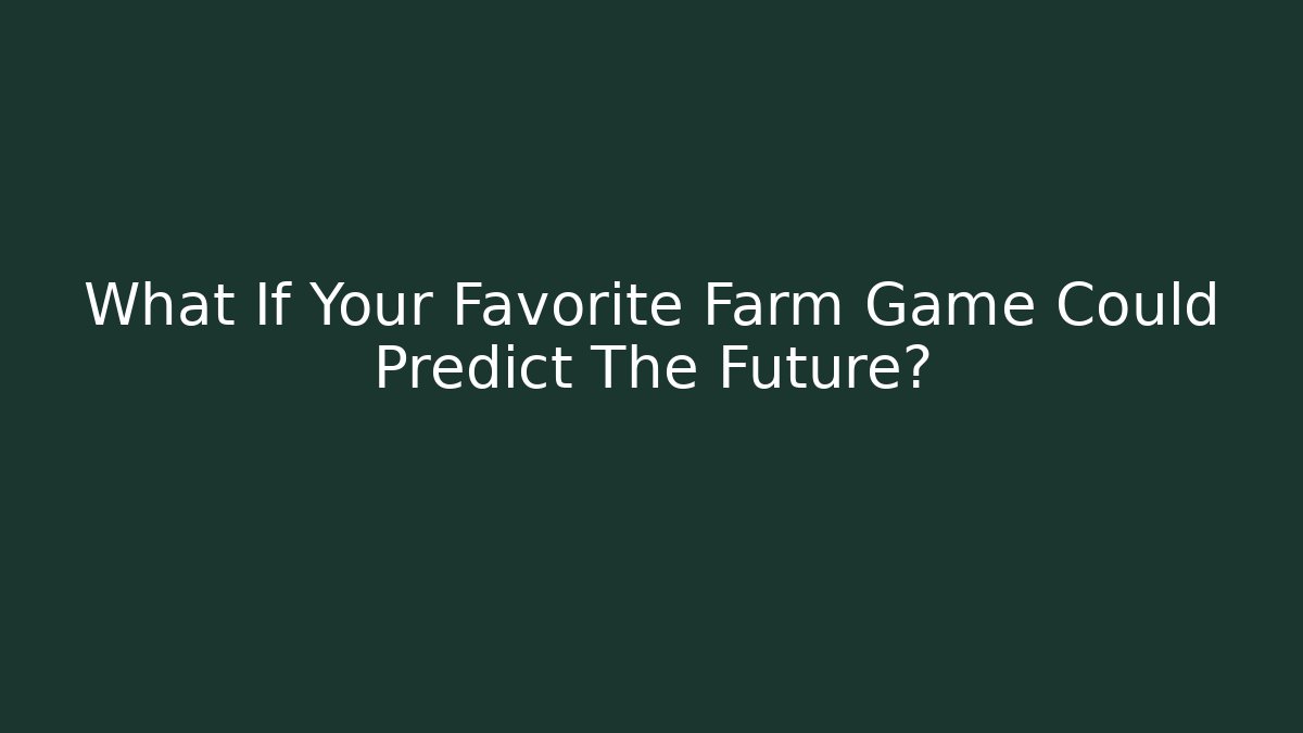 What If Your Favorite Farm Game Could Predict The Future?
