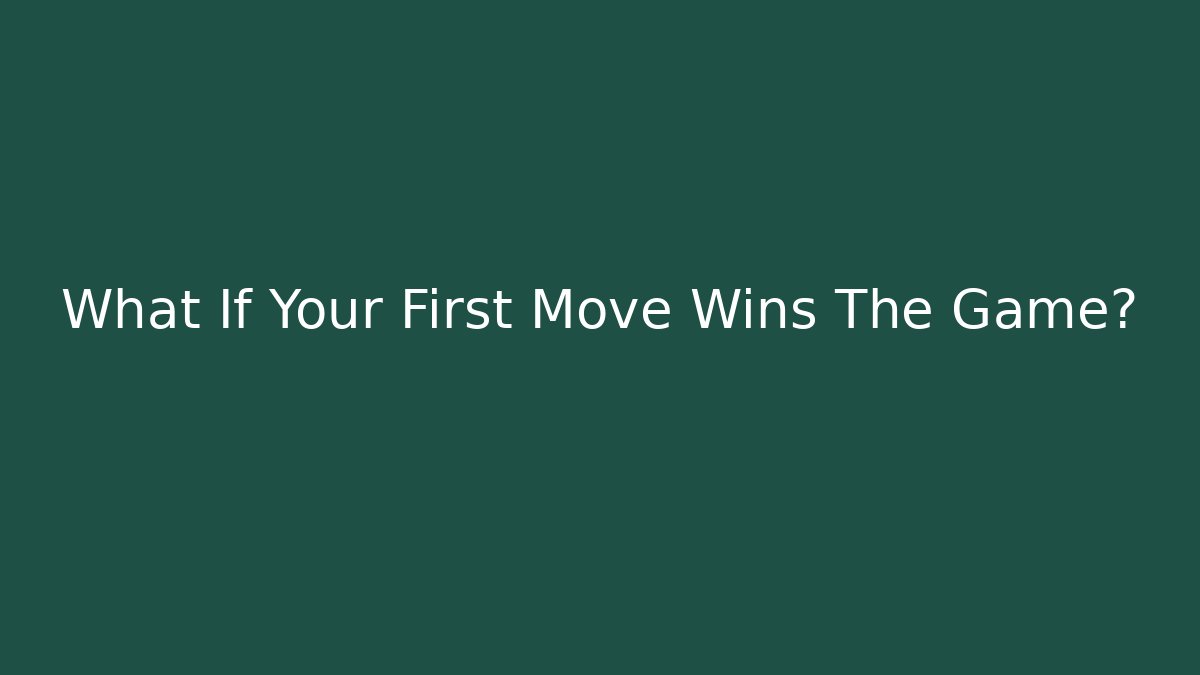 What If Your First Move Wins The Game?