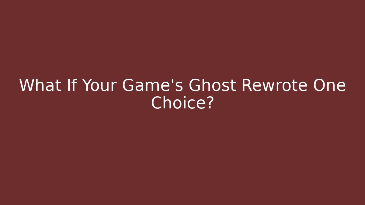 What If Your Game's Ghost Rewrote One Choice?