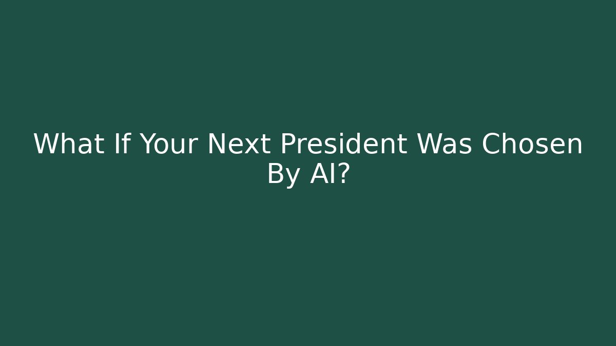 What If Your Next President Was Chosen By AI?