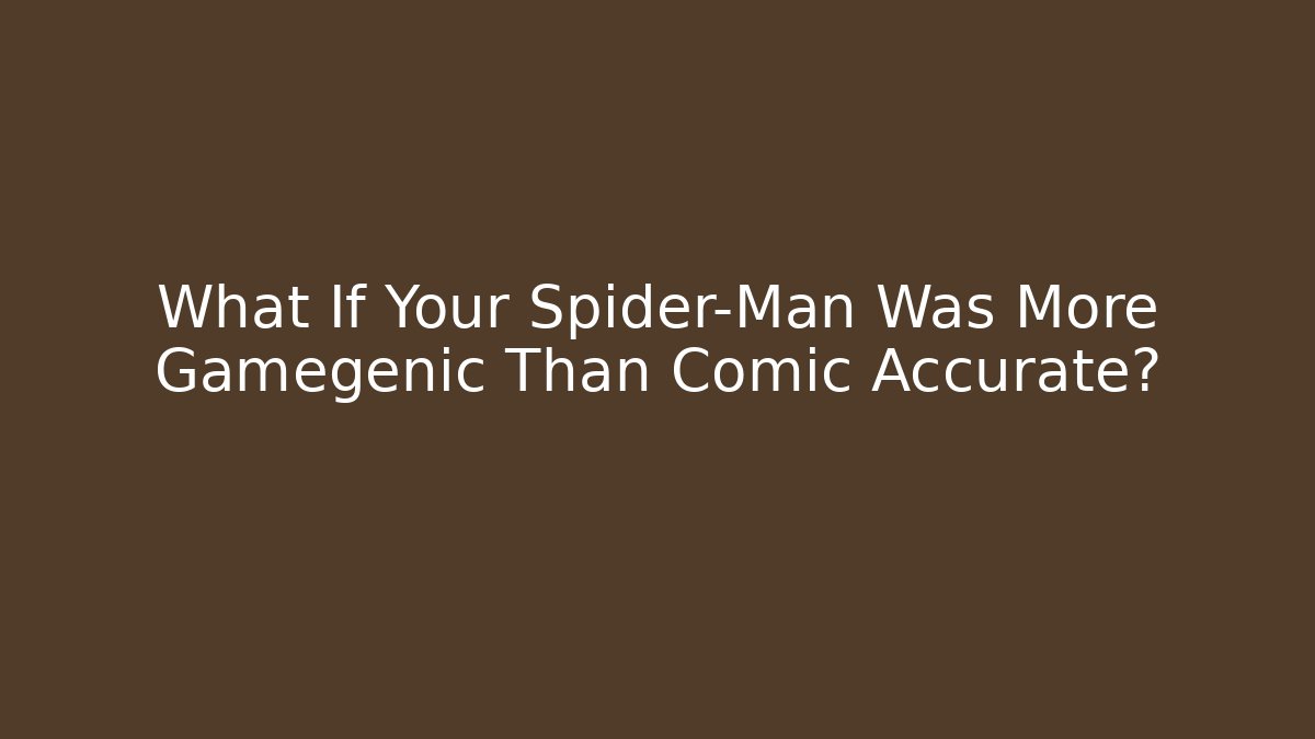 What If Your Spider-Man Was More Gamegenic Than Comic Accurate?