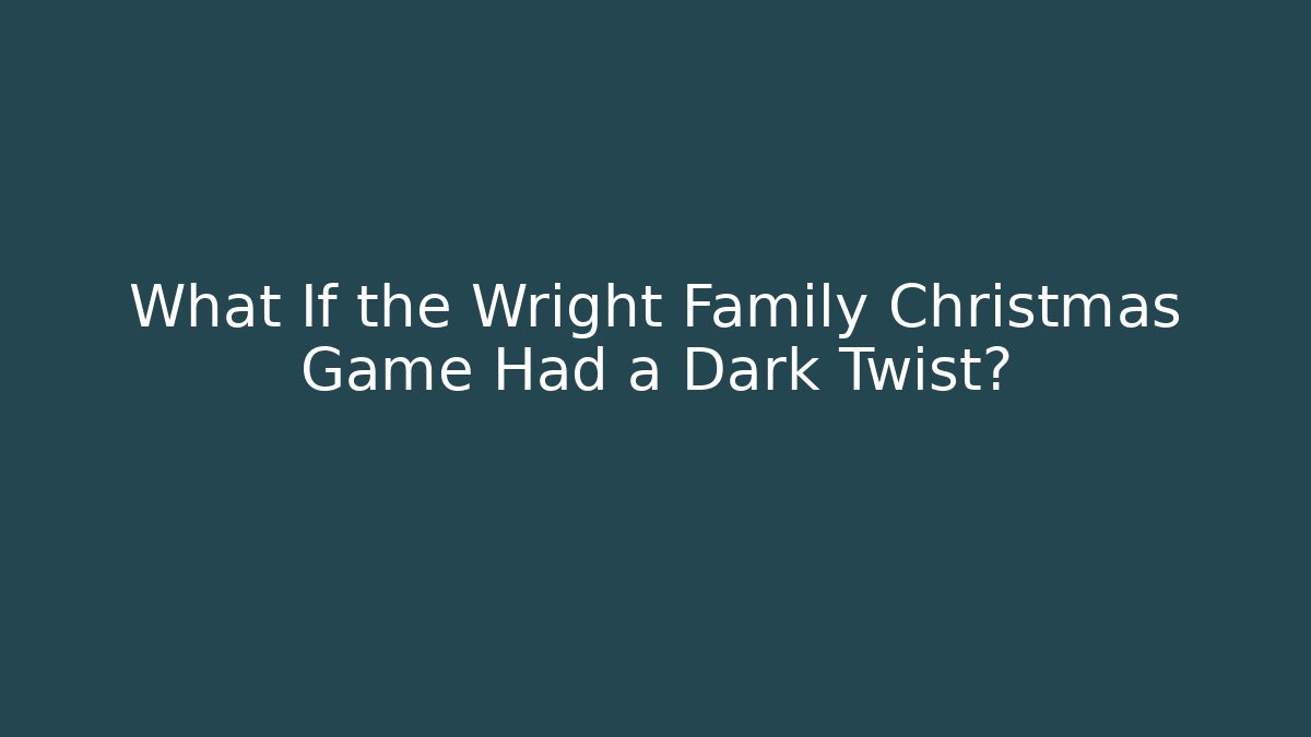 What If the Wright Family Christmas Game Had a Dark Twist? - Buddy Program