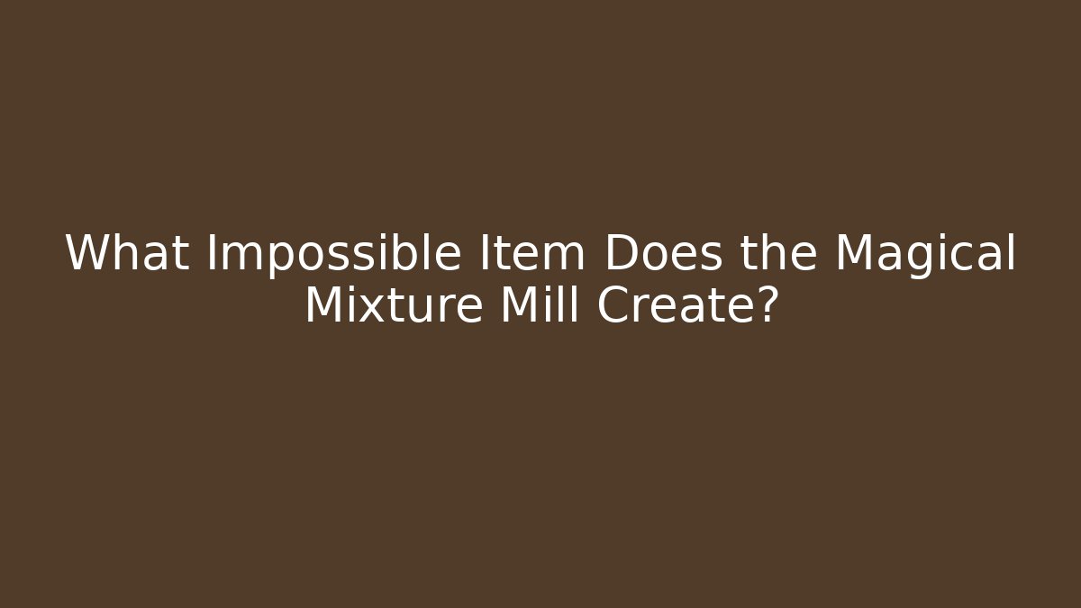 What Impossible Item Does the Magical Mixture Mill Create? - Buddy Program