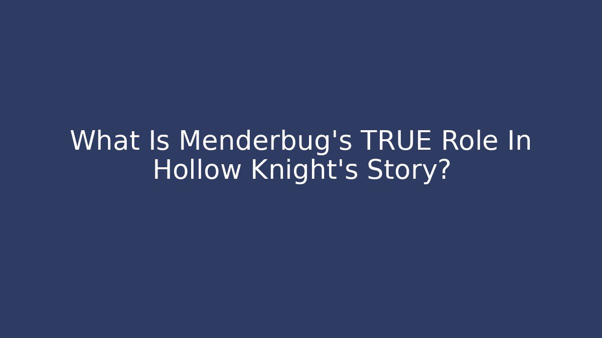 What Is Menderbug's TRUE Role In Hollow Knight's Story?