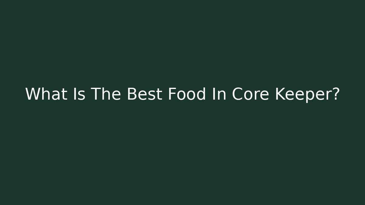 What Is The Best Food In Core Keeper?