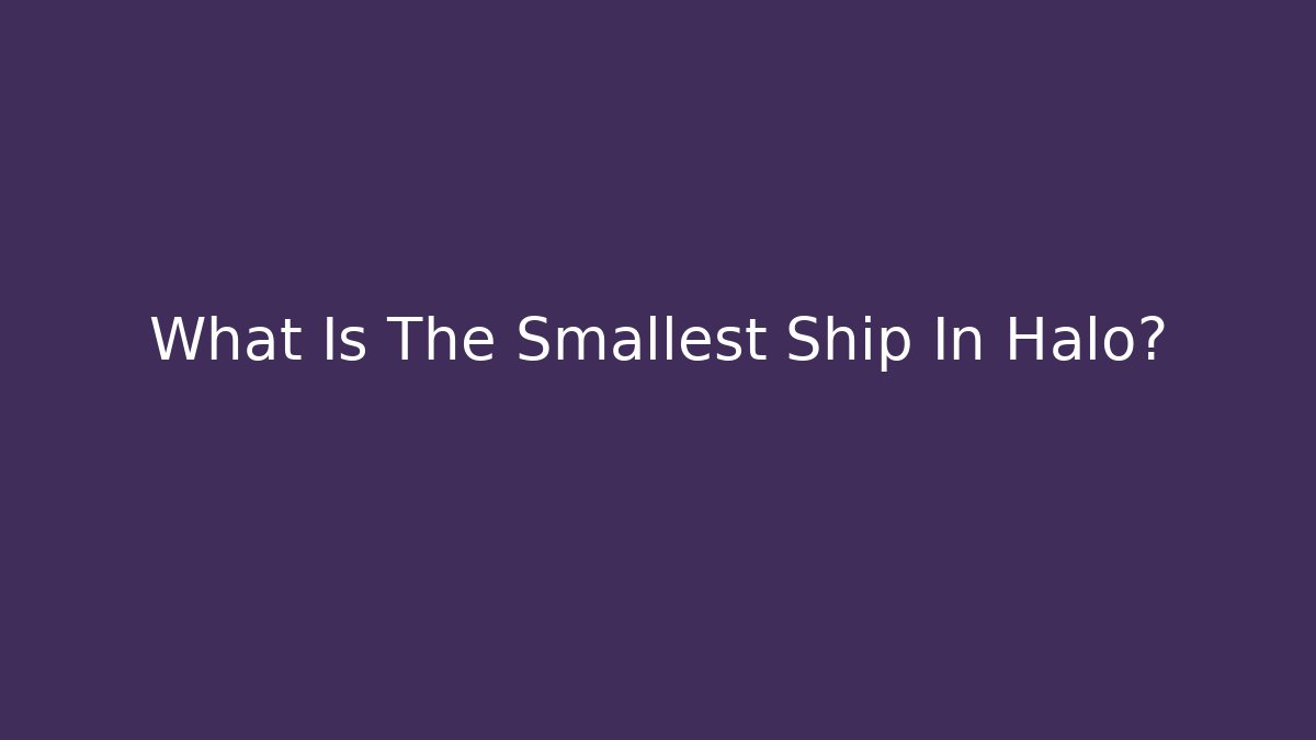What Is The Smallest Ship In Halo?