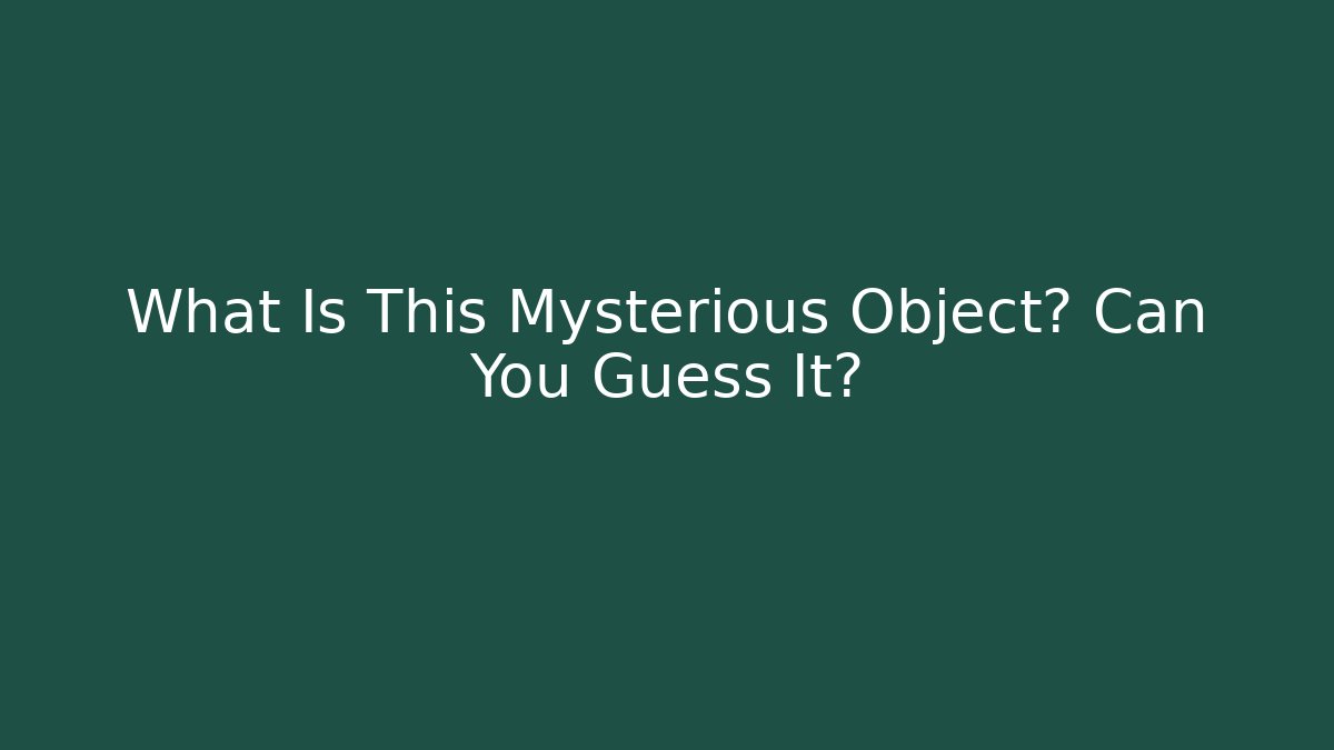 What Is This Mysterious Object? Can You Guess It?