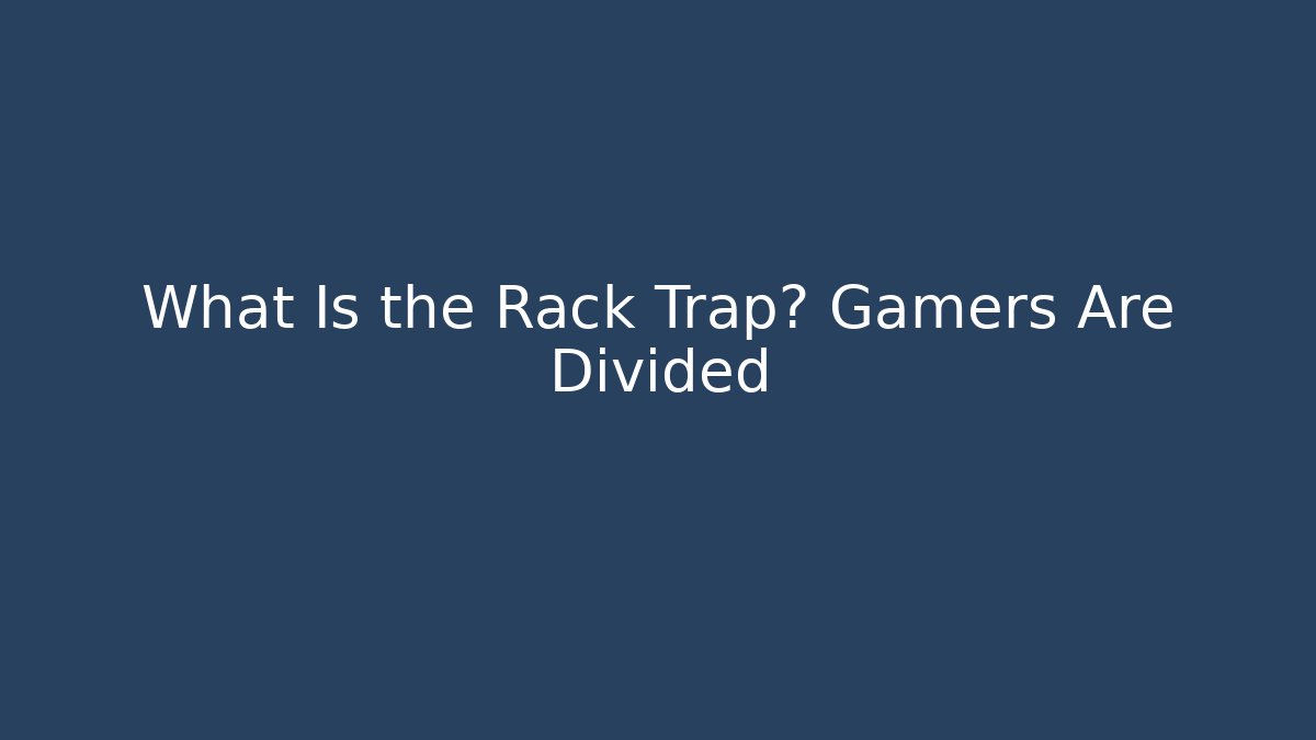 What Is the Rack Trap? Gamers Are Divided