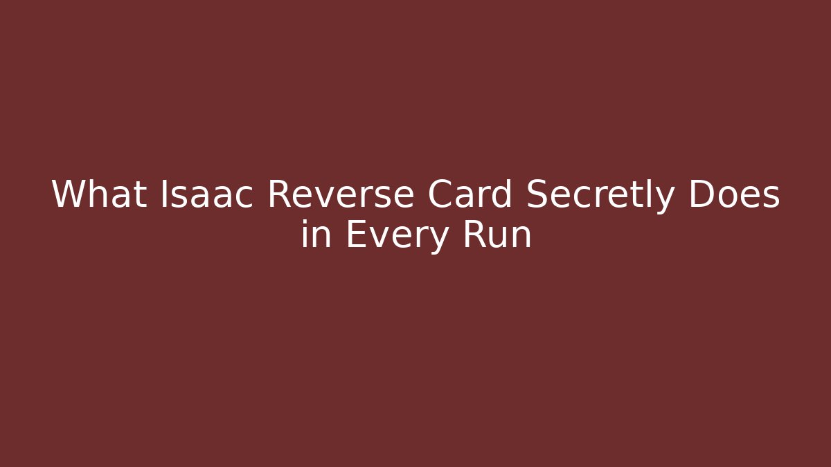 What Isaac Reverse Card Secretly Does in Every Run