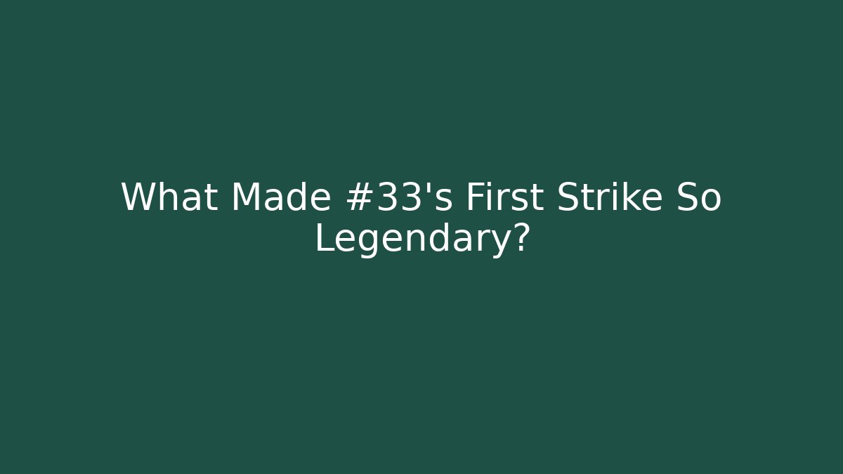 What Made #33's First Strike So Legendary?