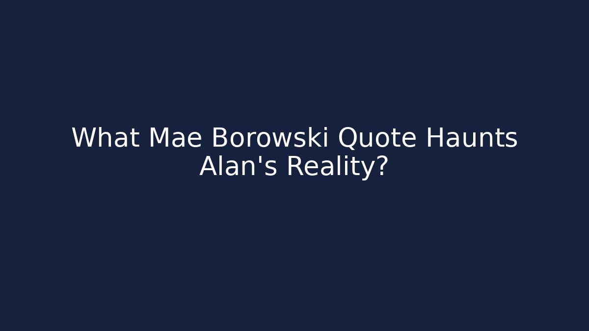 What Mae Borowski Quote Haunts Alan's Reality? - Buddy Program