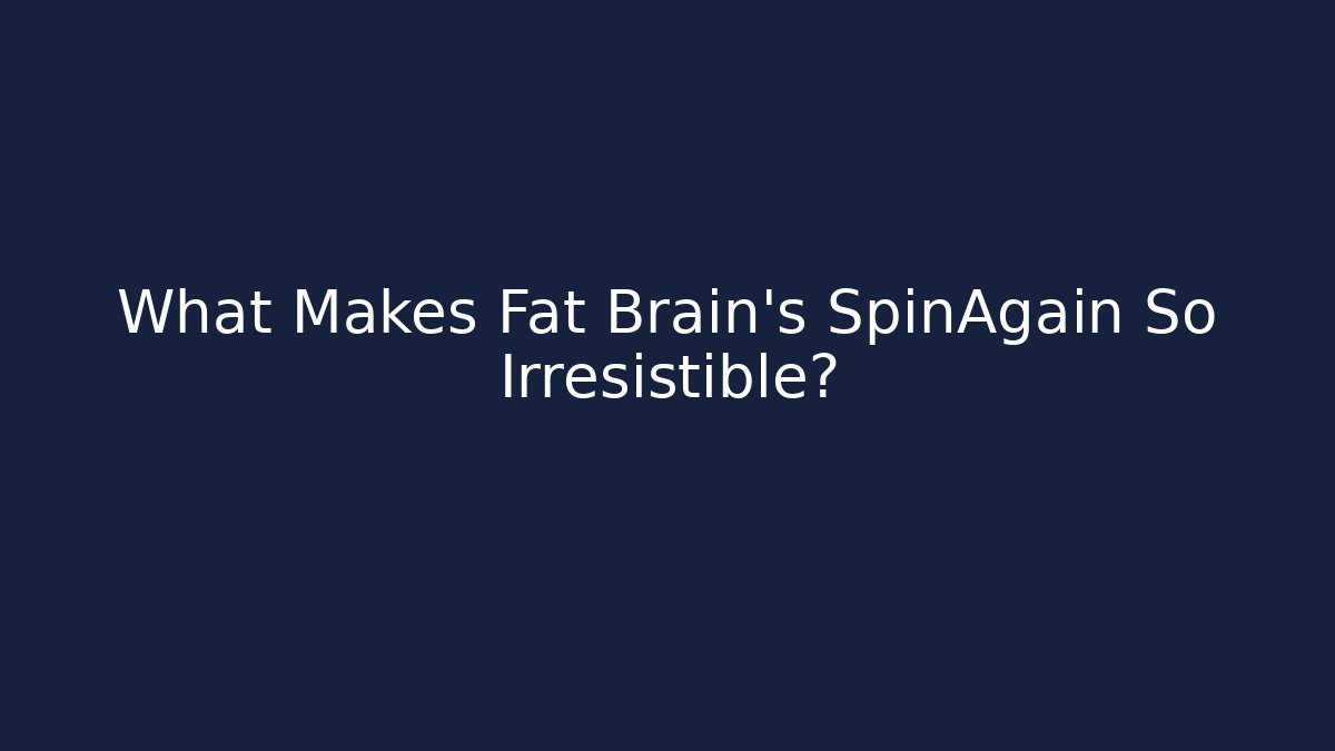 What Makes Fat Brain's SpinAgain So Irresistible?