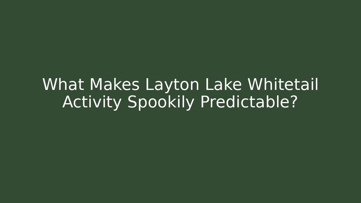 What Makes Layton Lake Whitetail Activity Spookily Predictable?