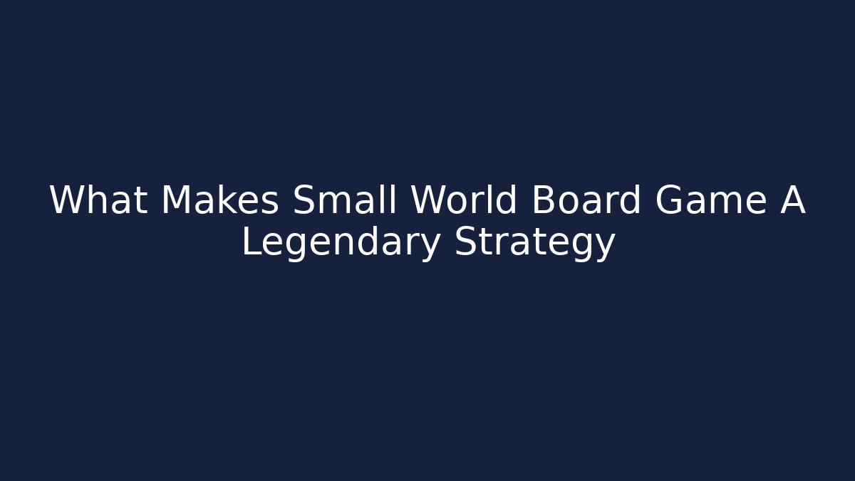 What Makes Small World Board Game A Legendary Strategy