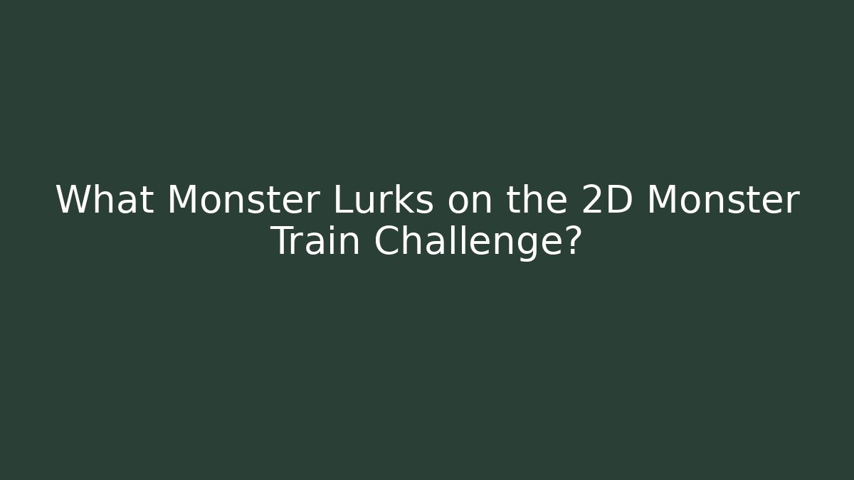 What Monster Lurks on the 2D Monster Train Challenge? - Buddy Program