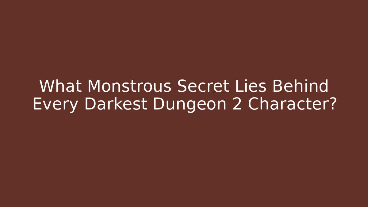 What Monstrous Secret Lies Behind Every Darkest Dungeon 2 Character?