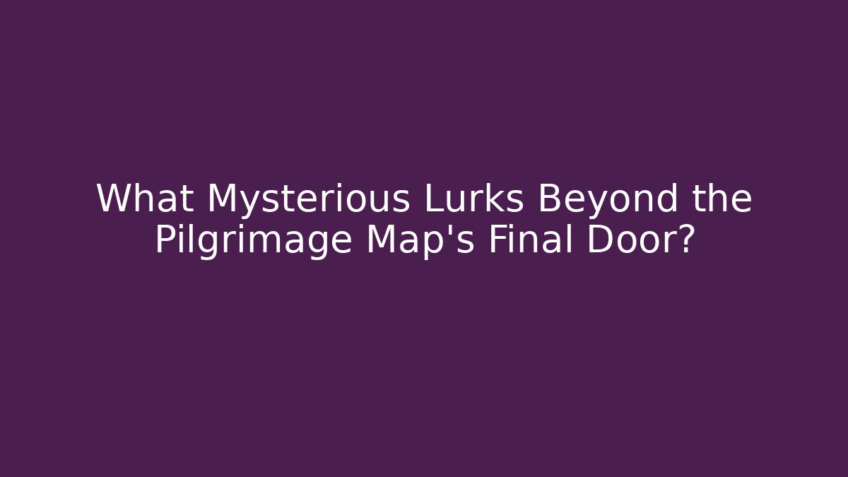What Mysterious Lurks Beyond the Pilgrimage Map's Final Door?