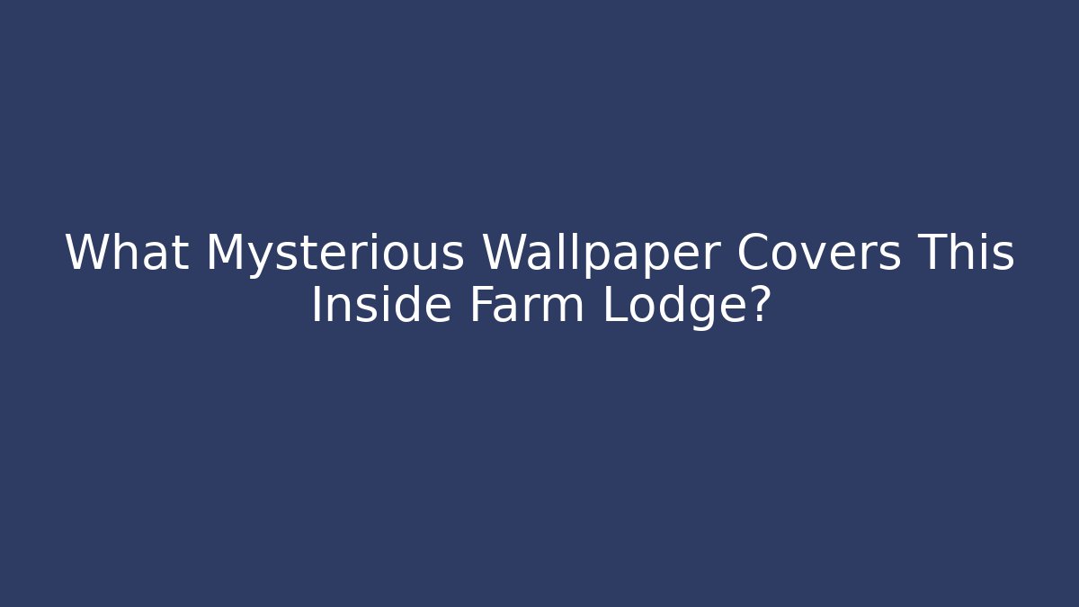 What Mysterious Wallpaper Covers This Inside Farm Lodge? - Buddy Program