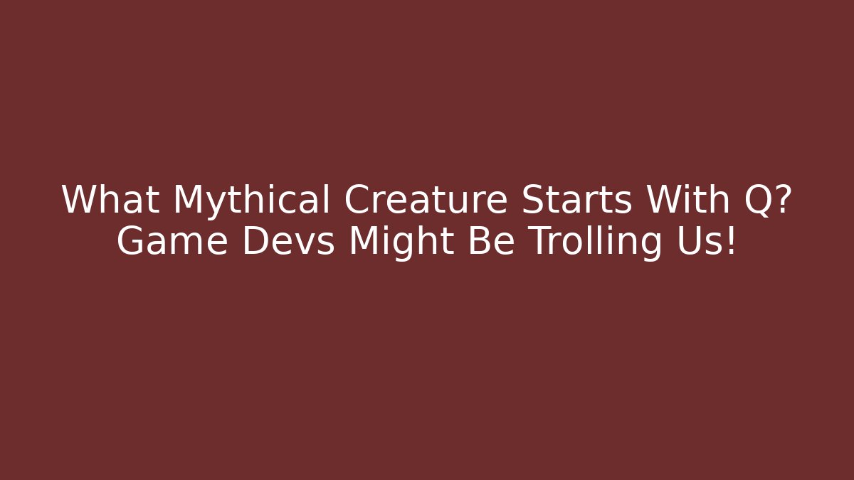 What Mythical Creature Starts With Q? Game Devs Might Be Trolling Us!