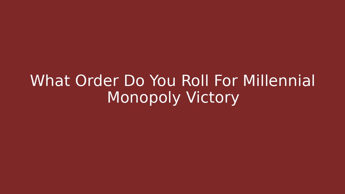 What Order Do You Roll For Millennial Monopoly Victory - Buddy Program