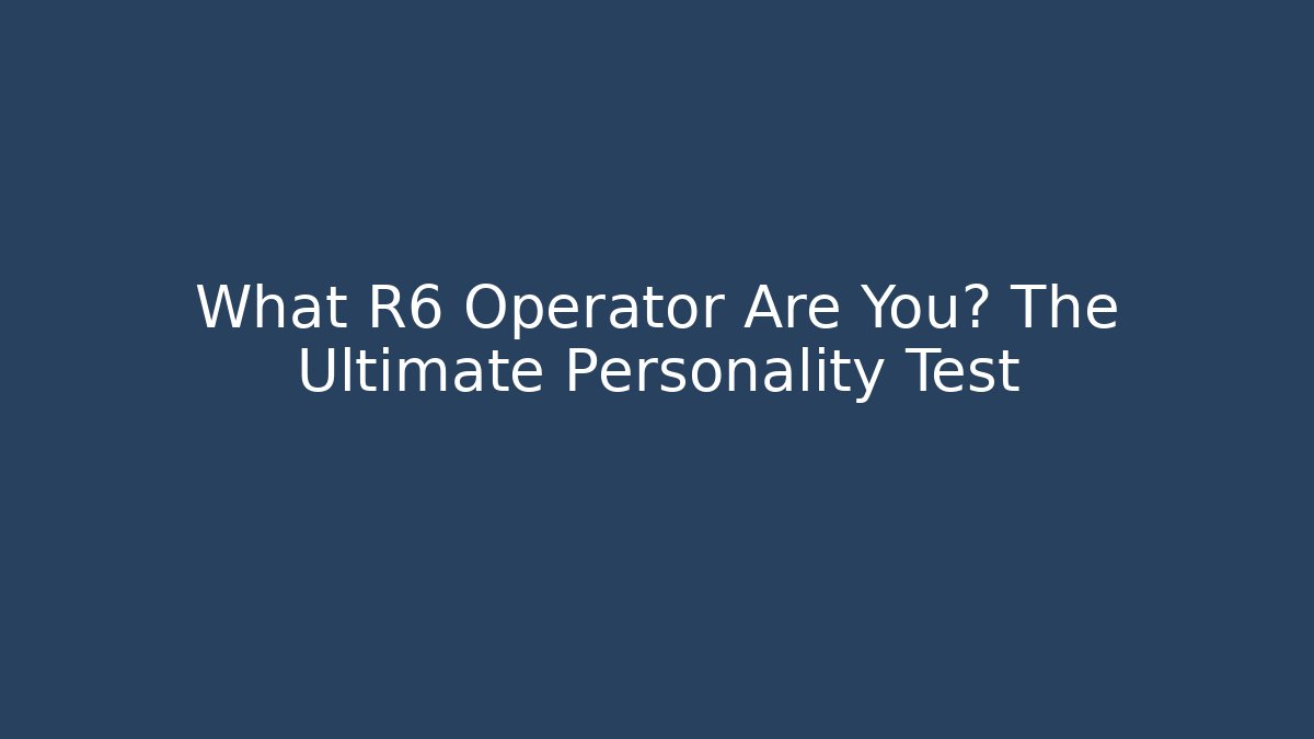 What R6 Operator Are You? The Ultimate Personality Test