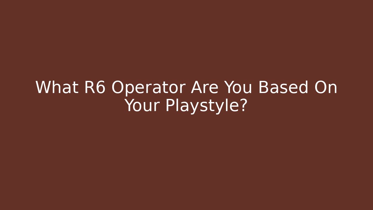 What R6 Operator Are You Based On Your Playstyle?