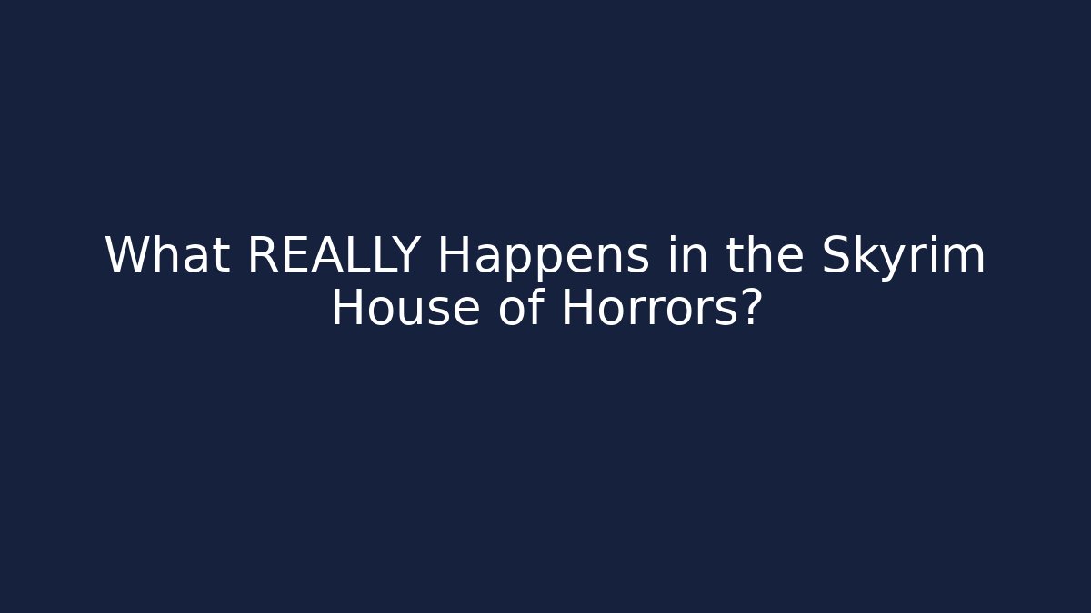 What REALLY Happens in the Skyrim House of Horrors?