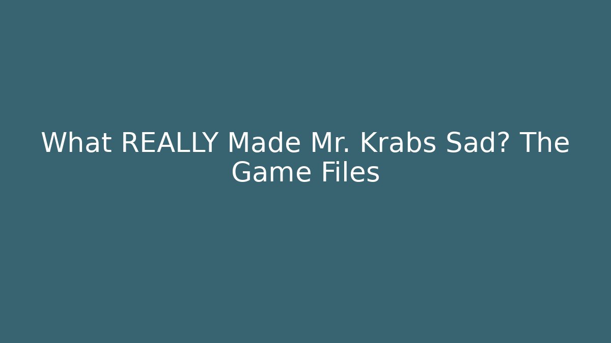 What REALLY Made Mr. Krabs Sad? The Game Files