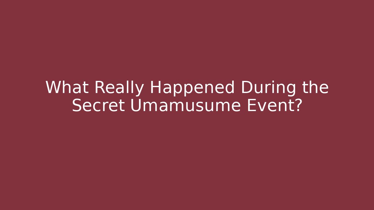 What Really Happened During the Secret Umamusume Event?