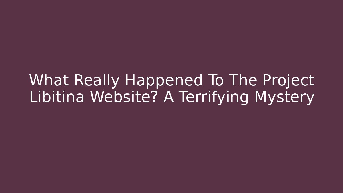What Really Happened To The Project Libitina Website? A Terrifying Mystery