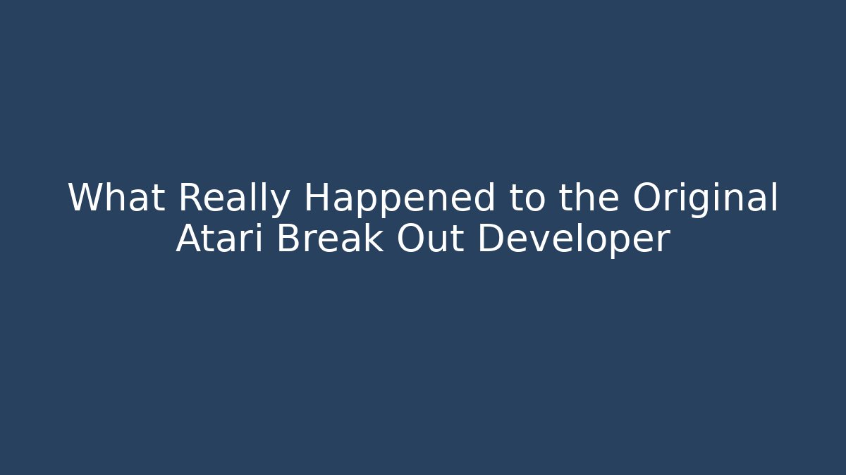 What Really Happened to the Original Atari Break Out Developer