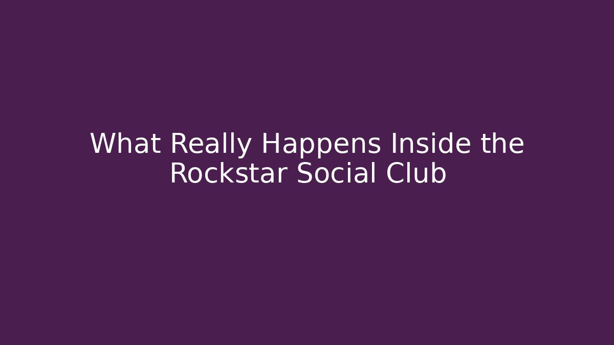 What Really Happens Inside the Rockstar Social Club