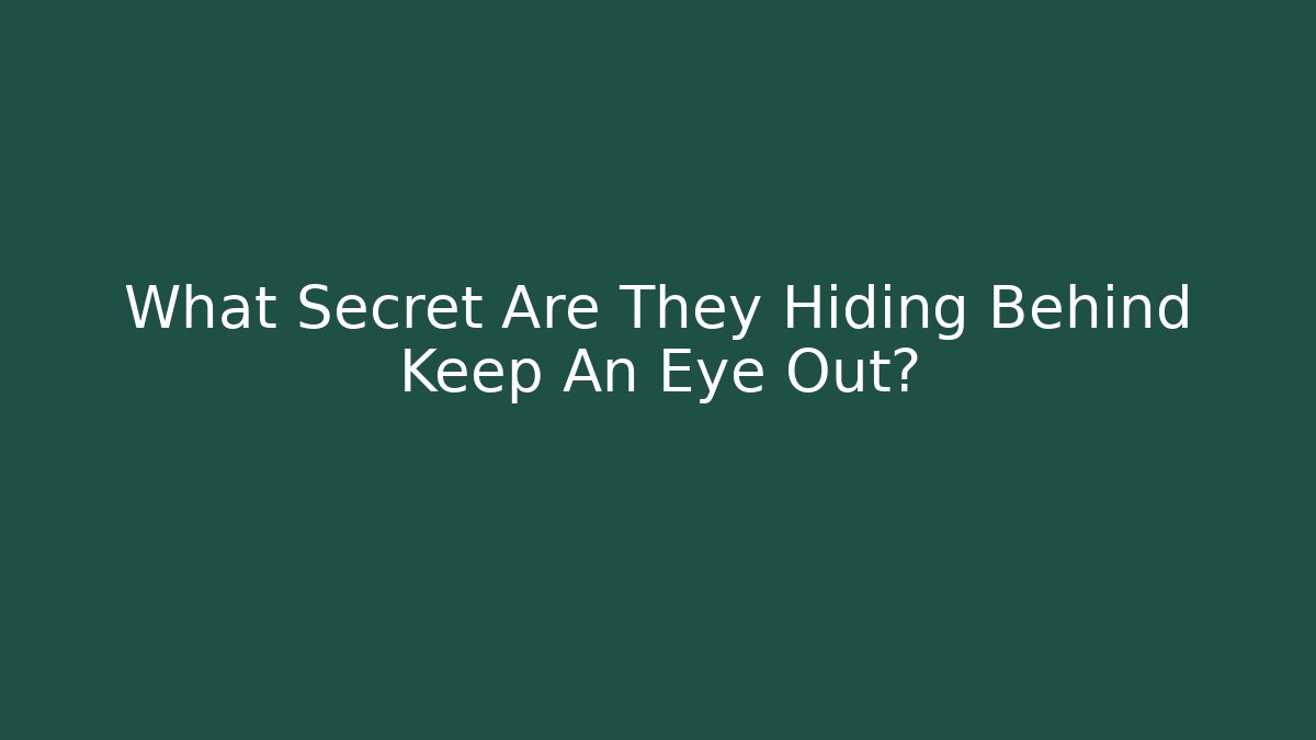 What Secret Are They Hiding Behind Keep An Eye Out?