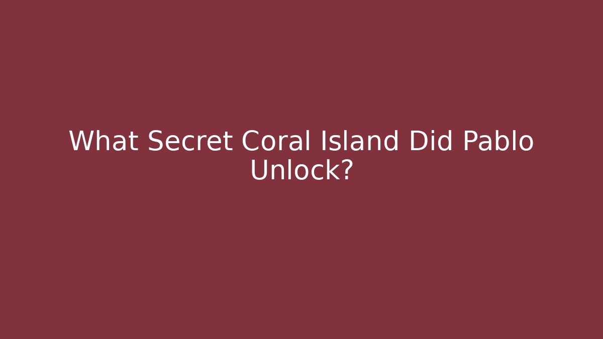What Secret Coral Island Did Pablo Unlock?