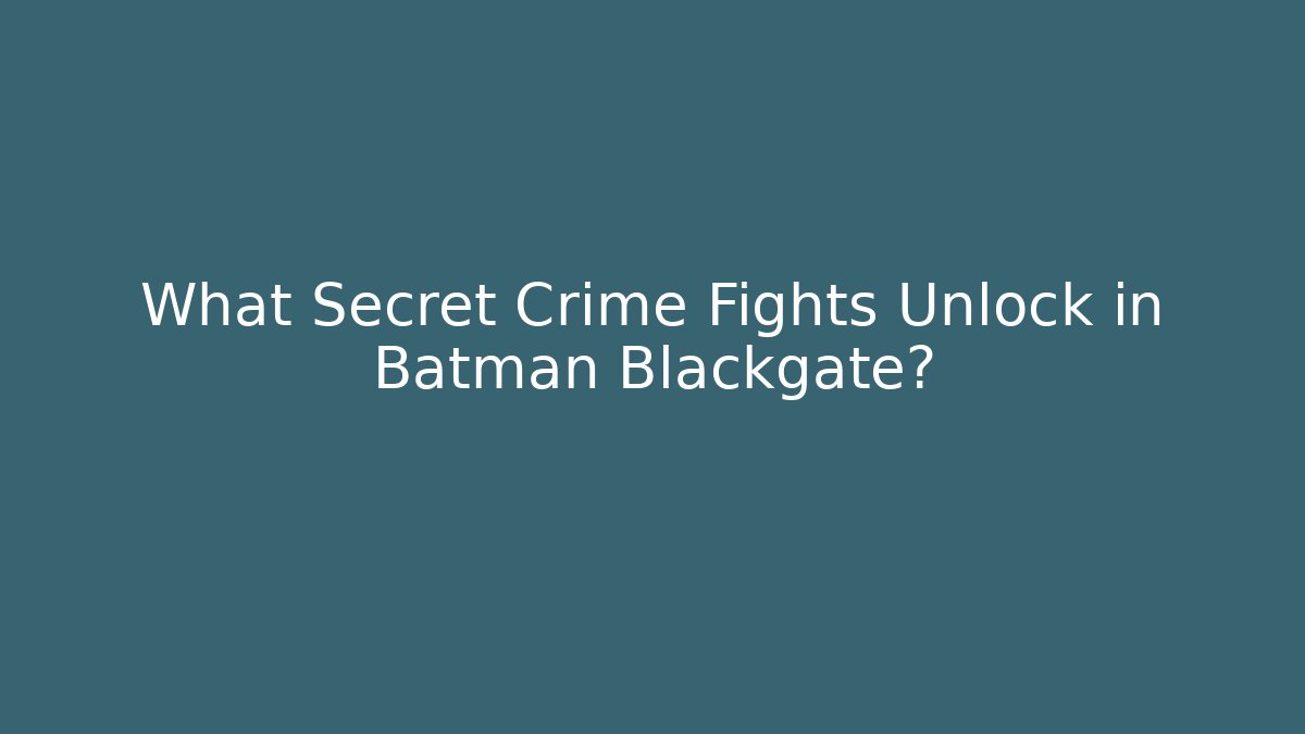 What Secret Crime Fights Unlock in Batman Blackgate?