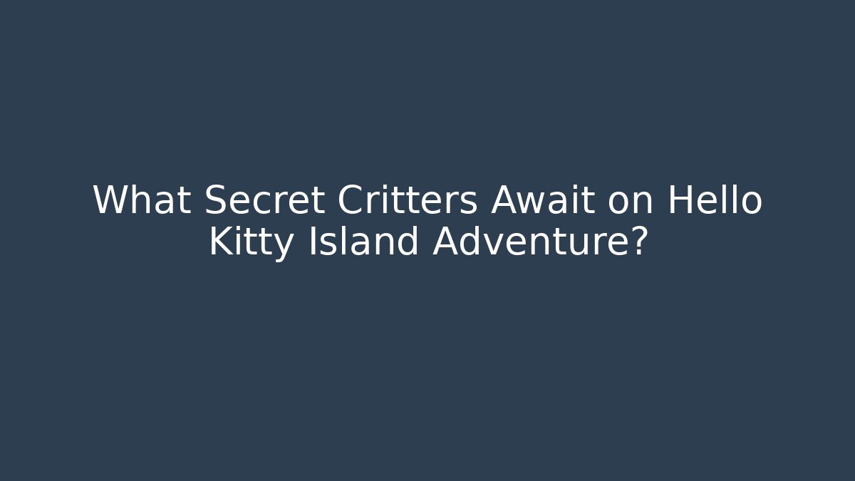 What Secret Critters Await on Hello Kitty Island Adventure?
