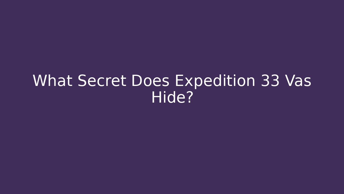 What Secret Does Expedition 33 Vas Hide?