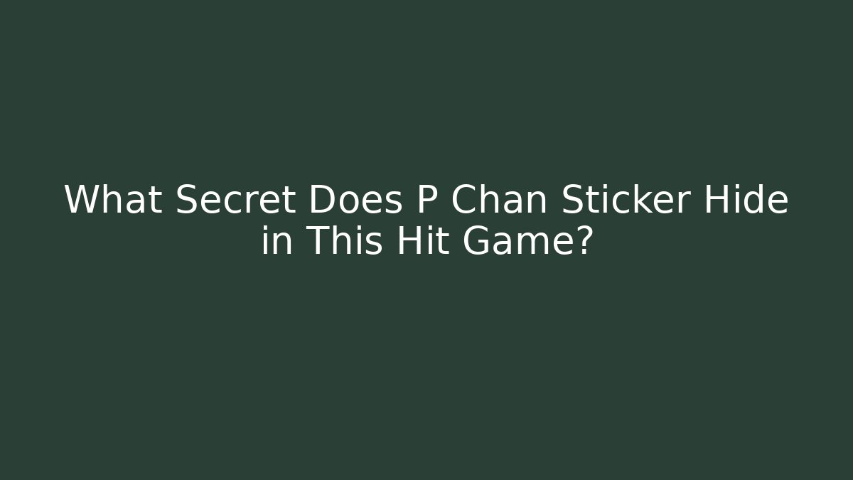 What Secret Does P Chan Sticker Hide in This Hit Game?