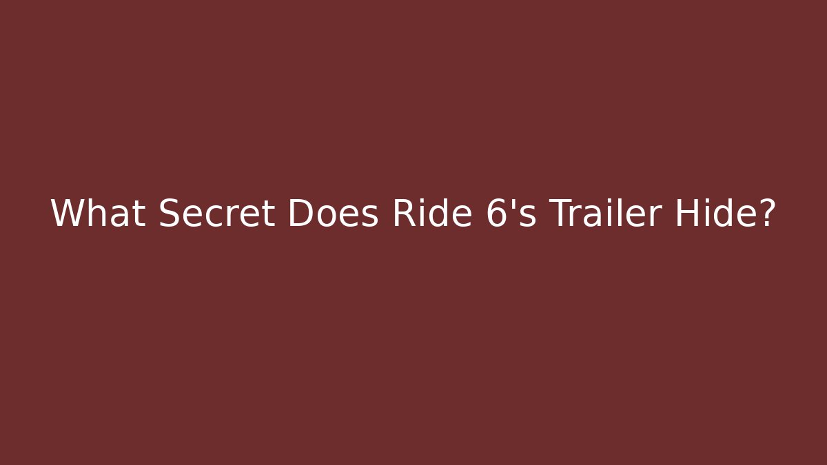 What Secret Does Ride 6's Trailer Hide? - Buddy Program
