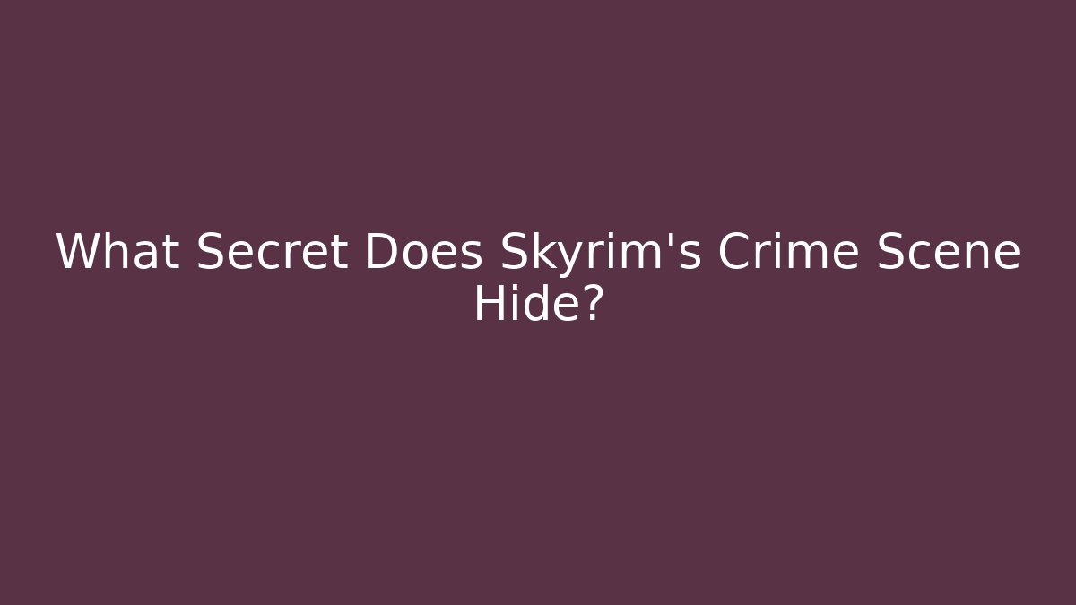 What Secret Does Skyrim's Crime Scene Hide?