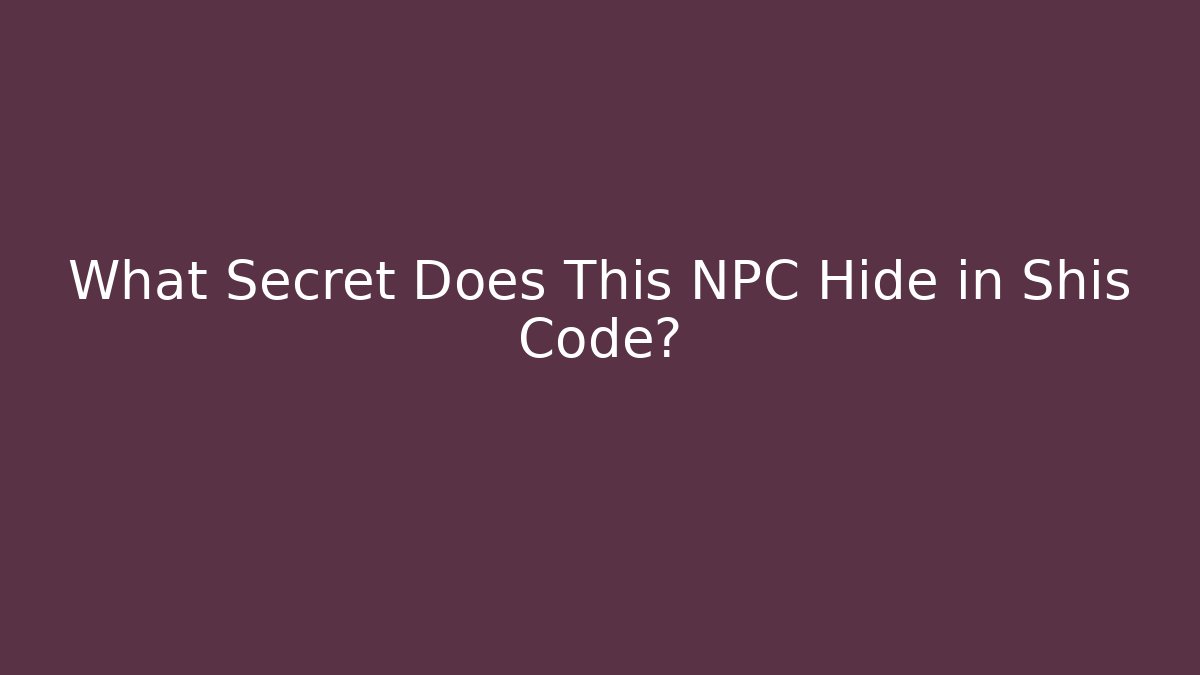 What Secret Does This NPC Hide in Shis Code?