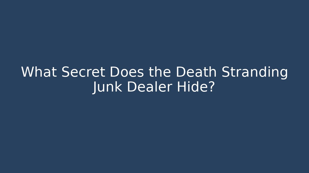 What Secret Does the Death Stranding Junk Dealer Hide?