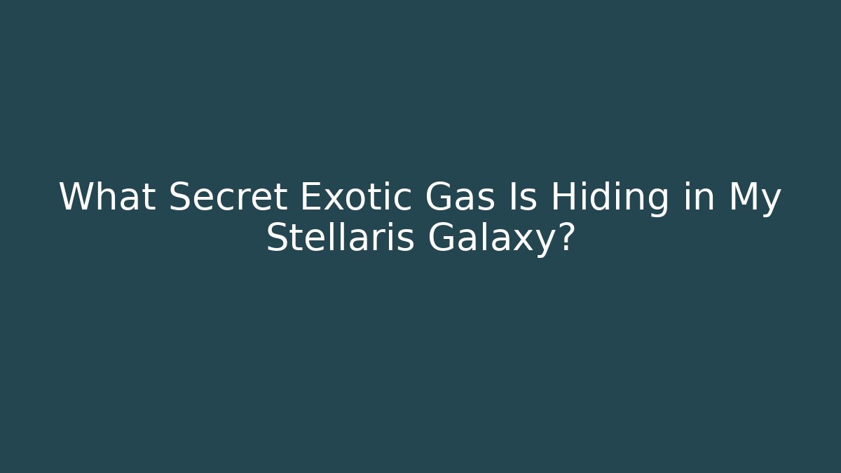 What Secret Exotic Gas Is Hiding in My Stellaris Galaxy?