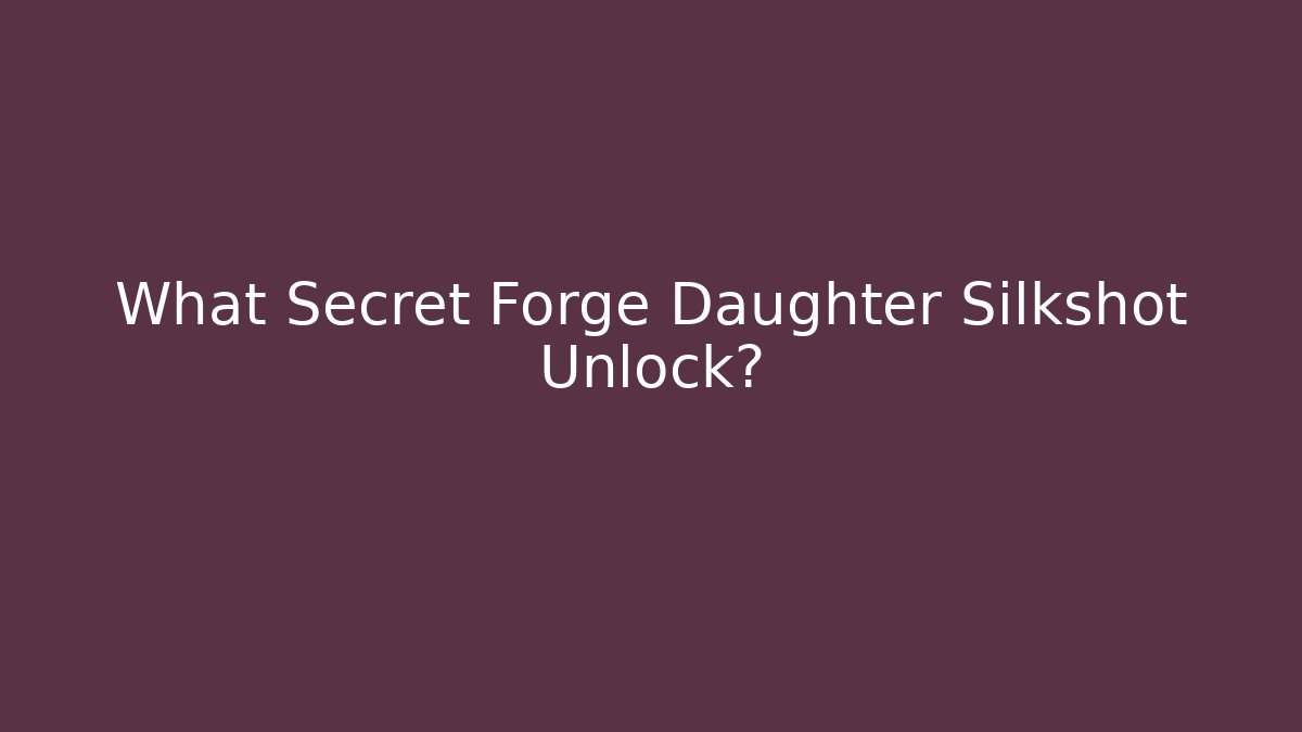 What Secret Forge Daughter Silkshot Unlock?