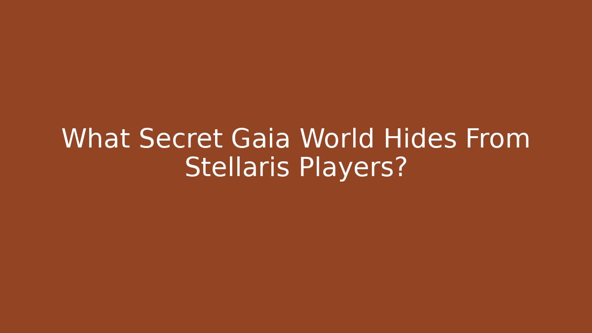 What Secret Gaia World Hides From Stellaris Players?