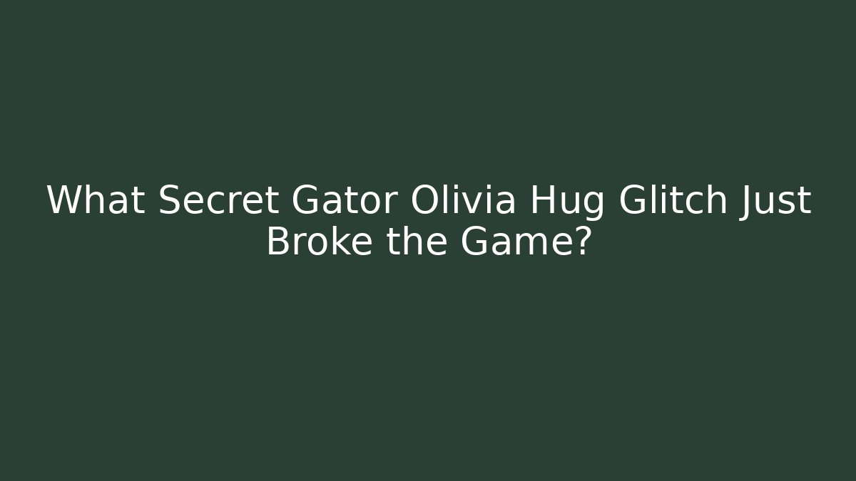 What Secret Gator Olivia Hug Glitch Just Broke the Game?
