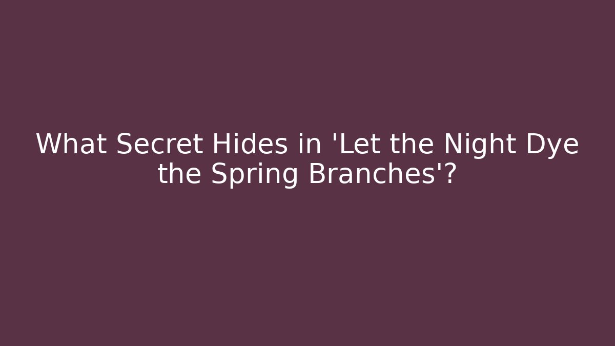What Secret Hides in 'Let the Night Dye the Spring Branches'?