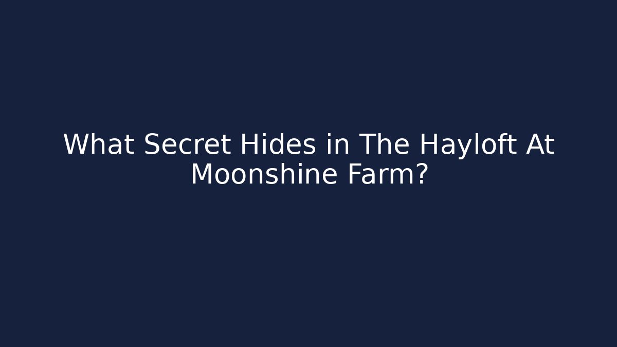 What Secret Hides in The Hayloft At Moonshine Farm?